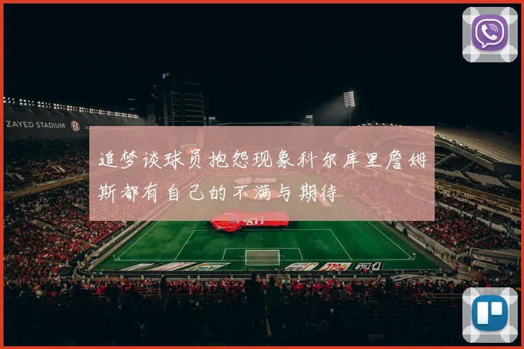 追梦谈球员抱怨现象科尔库里詹姆斯都有自己的不满与期待